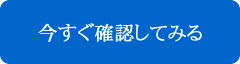 今すぐ確認してみる